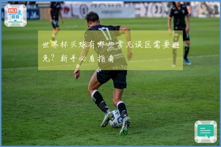 世界杯买球有哪些常见误区需要避免？新手必看指南