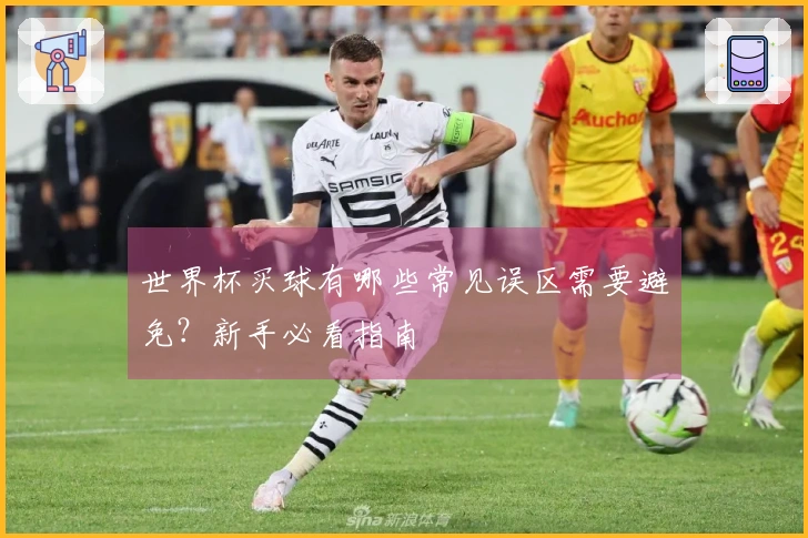 世界杯买球有哪些常见误区需要避免？新手必看指南