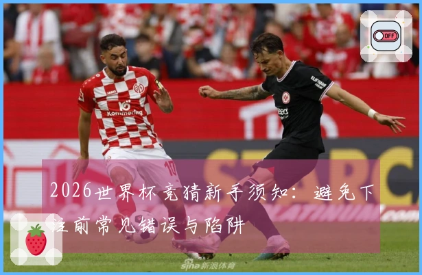2026世界杯竞猜新手须知：避免下注前常见错误与陷阱