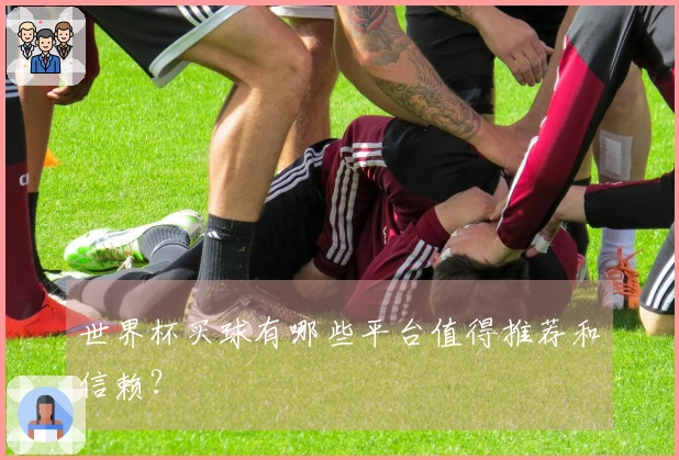 世界杯买球有哪些平台值得推荐和信赖？